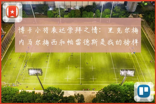 博卡小将表达崇拜之情：里克尔梅内马尔梅西和帕雷德斯是我的榜样
